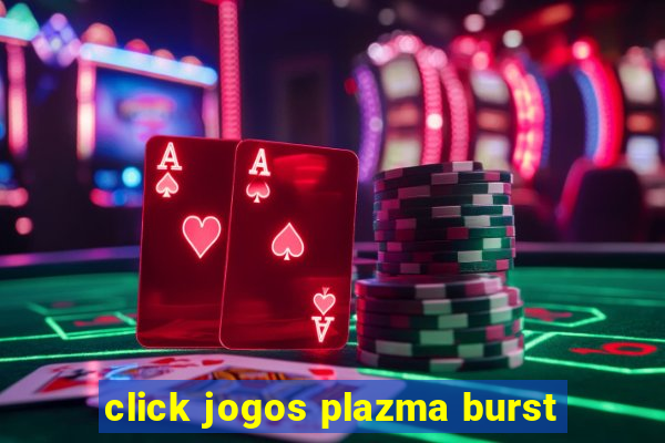 click jogos plazma burst